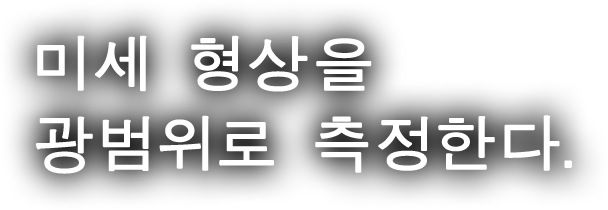 미세 형상을 광범위로 측정한다.